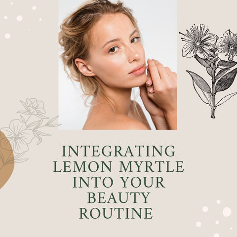 Integrating Lemon Myrtle into Your Beauty Routine