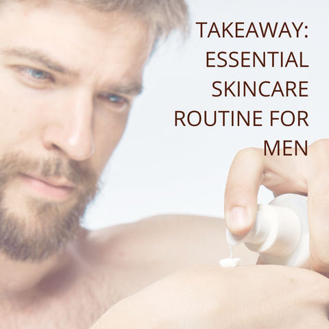 Takeaway: Essential skincare routine for men