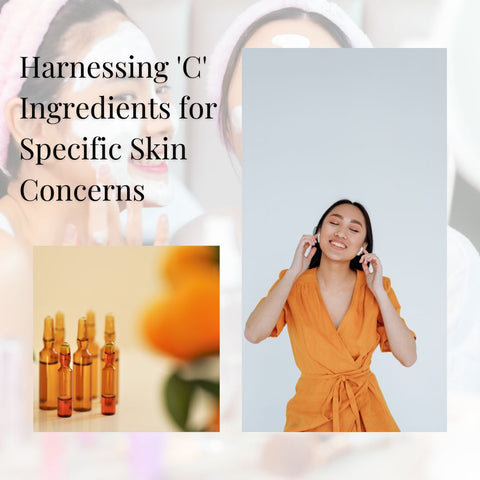 Harnessing 'C' Ingredients for Specific Skin Concerns
