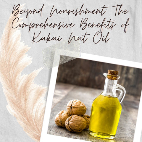 Beyond Nourishment: The Comprehensive Benefits of Kukui Nut Oil