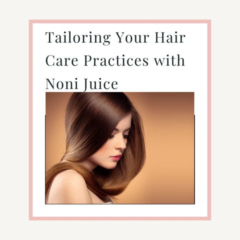 Tailoring Your Hair Care Practices with Noni Juice
