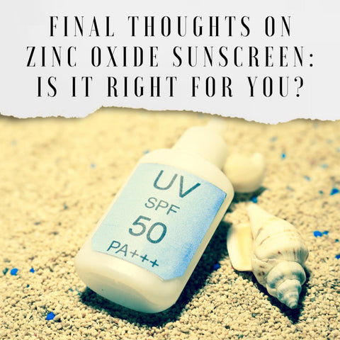 Final Thoughts on Zinc Oxide Sunscreen: Is It Right for You?
