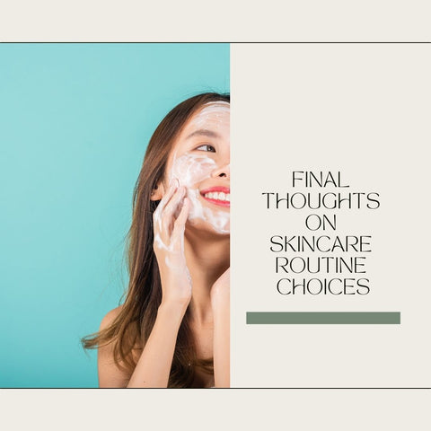 Final Thoughts on Skincare Routine Choices