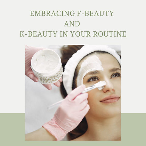 Embracing F-Beauty and K-Beauty in Your Routine