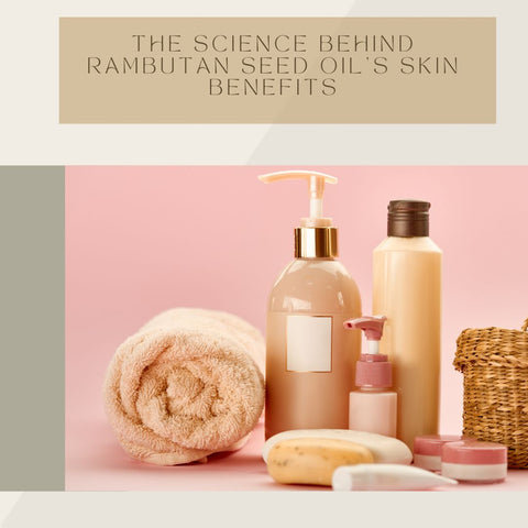 The Science Behind Rambutan Seed Oil's Skin Benefits
