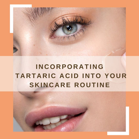 Incorporating Tartaric Acid into Your Skincare Routine
