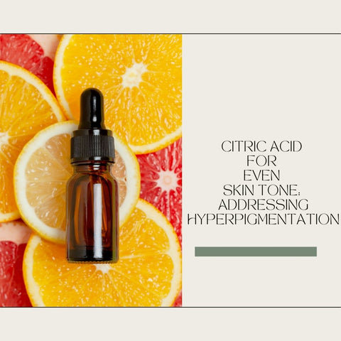 Citric Acid for Even Skin Tone: Addressing Hyperpigmentation