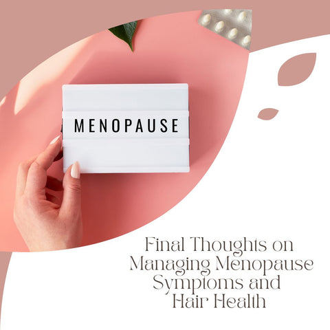 Final Thoughts on Managing Menopause Symptoms and Hair Health