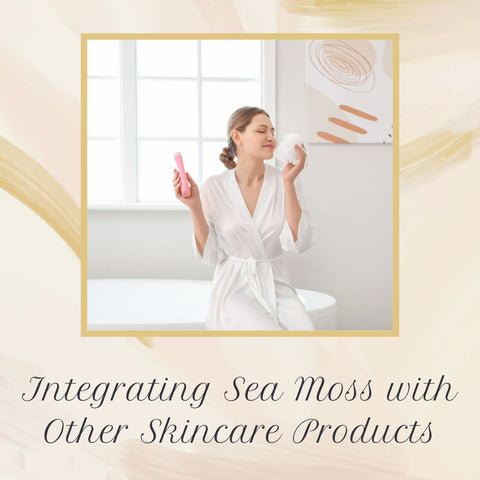 Integrating Sea Moss with Other Skincare Products