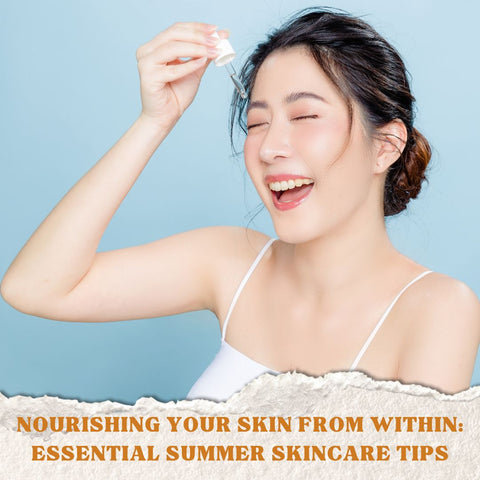 Nourishing Your Skin from Within: Essential Summer Skincare Tips