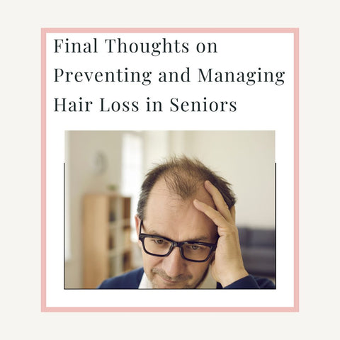 Final Thoughts on Preventing and Managing Hair Loss in Seniors