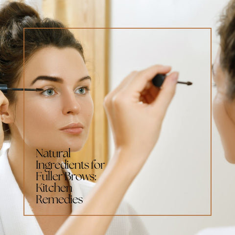 Natural Ingredients for Fuller Brows: Kitchen Remedies