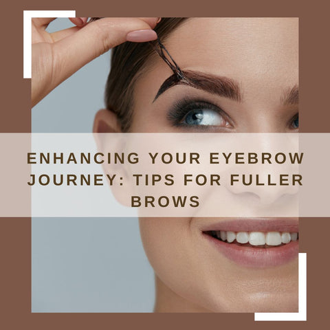 Enhancing Your Eyebrow Journey: Tips for Fuller Brows