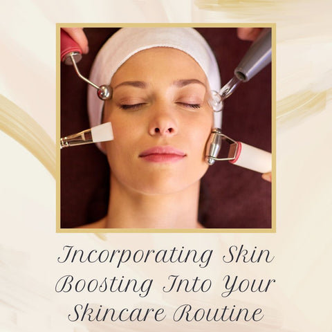 Incorporating Skin Boosting Into Your Skincare Routine