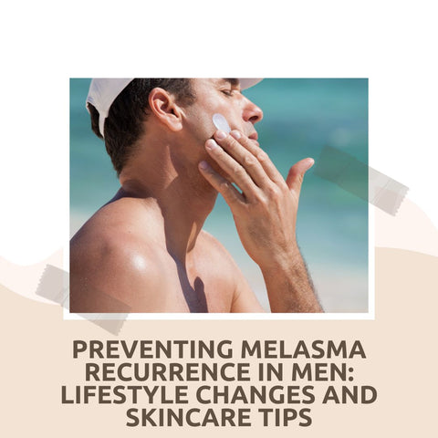 Preventing Melasma Recurrence in Men: Lifestyle Changes and Skincare Tips