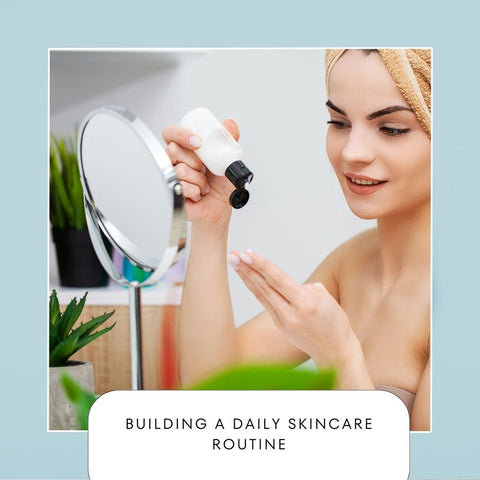 Building a Daily Skincare Routine