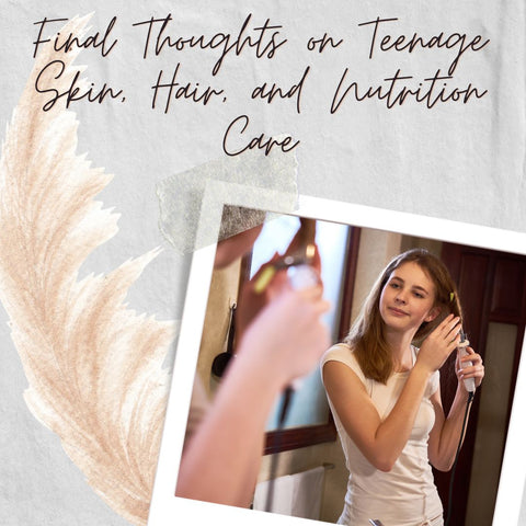 Final Thoughts on Teenage Skin, Hair, and Nutrition Care
