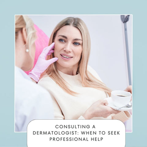 Consulting a Dermatologist: When to Seek Professional Help