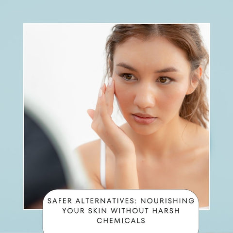 Safer Alternatives: Nourishing Your Skin Without Harsh Chemicals