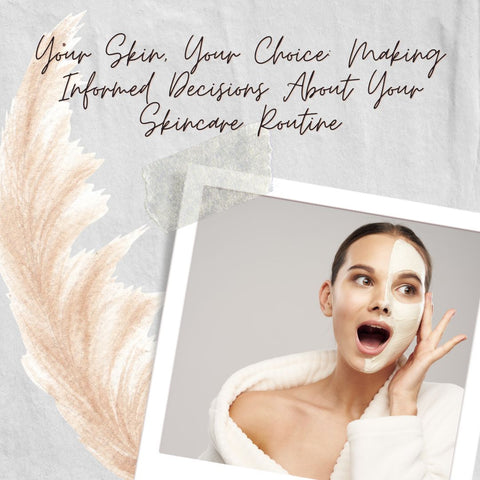Your Skin, Your Choice: Making Informed Decisions About Your Skincare Routine