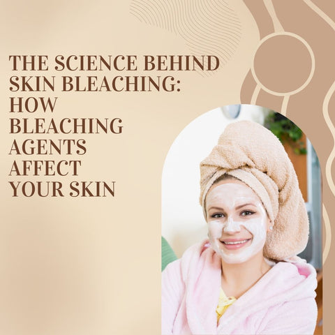 The Science Behind Skin Bleaching: How Bleaching Agents Affect Your Skin