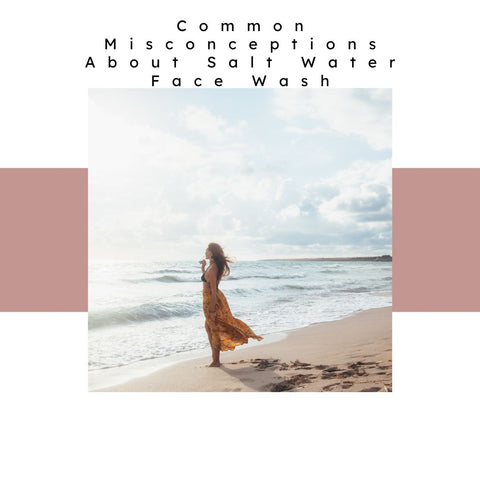Common Misconceptions About Salt Water Face Wash