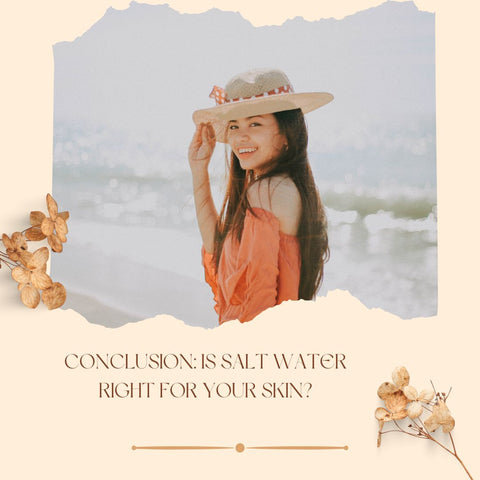 Conclusion: Is Salt Water Right for Your Skin?