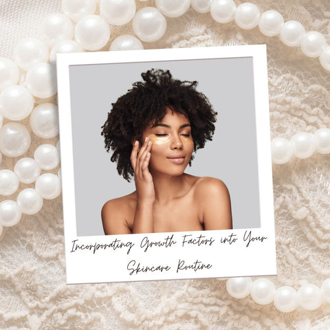 Incorporating Growth Factors into Your Skincare Routine