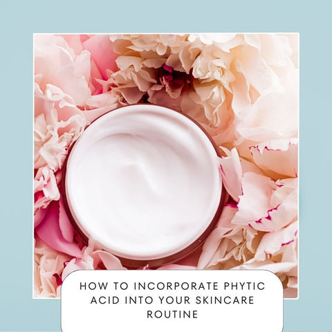 How to Incorporate Phytic Acid into Your Skincare Routine