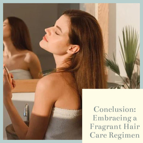 Conclusion: Embracing a Fragrant Hair Care Regimen