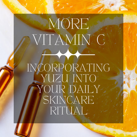 Incorporating Yuzu into Your Daily Skincare Ritual