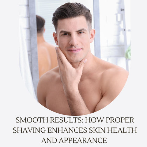 Smooth Results: How Proper Shaving Enhances Skin Health and Appearance