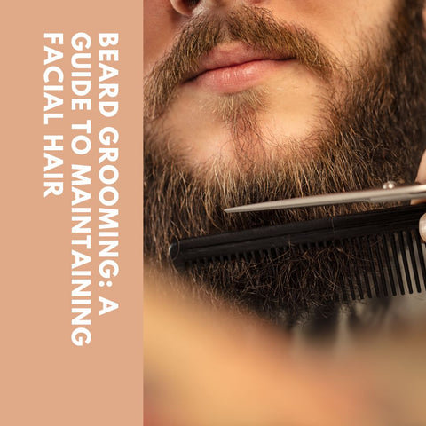 Beard Grooming: A Guide to Maintaining Facial Hair