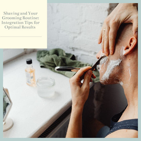 Shaving and Your Grooming Routine: Integration Tips for Optimal Results