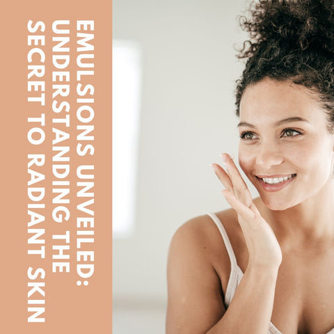 Emulsions Unveiled: Understanding the Secret to Radiant Skin
