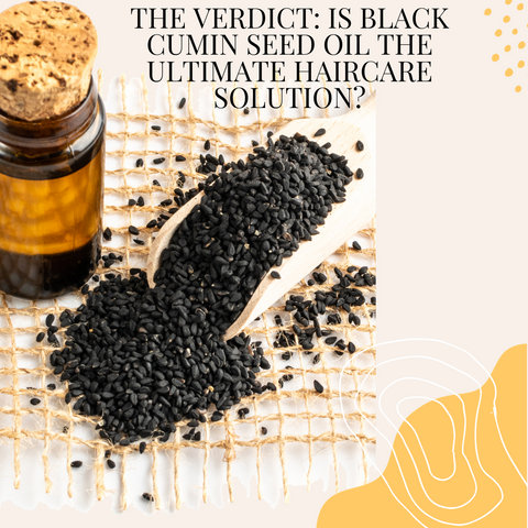 The Verdict: Is Black Cumin Seed Oil the Ultimate Haircare Solution?
