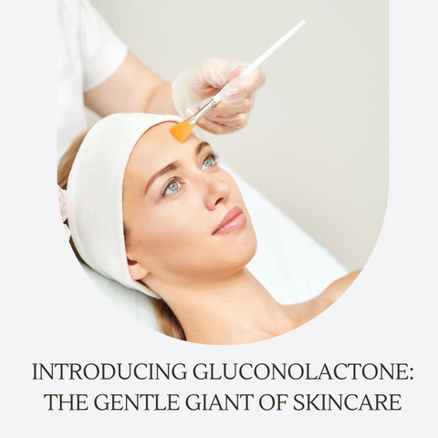 Introducing Gluconolactone: The Gentle Giant of Skincare