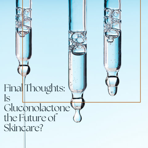 Final Thoughts: Is Gluconolactone the Future of Skincare?