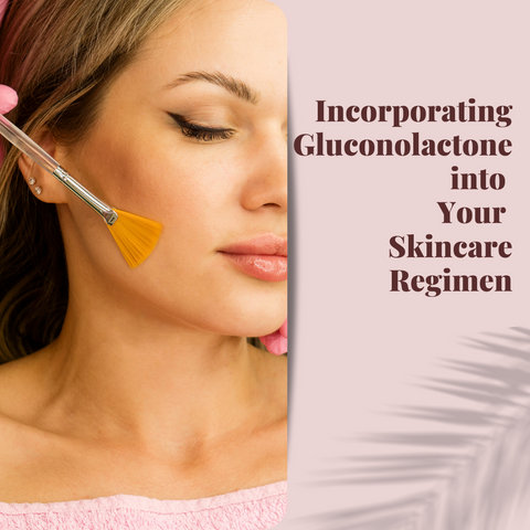 Incorporating Gluconolactone into Your Skincare Regimen