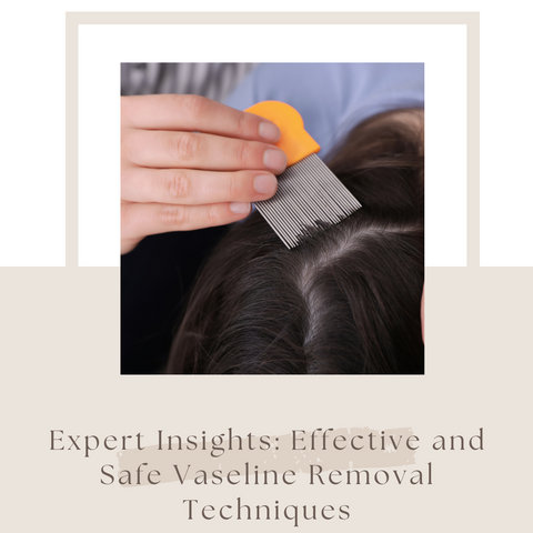 Expert Insights: Effective and Safe Vaseline Removal Techniques
