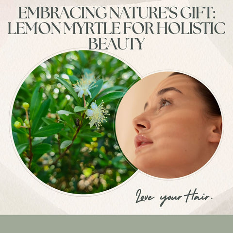 Embracing Nature's Gift: Lemon Myrtle for Holistic Beauty