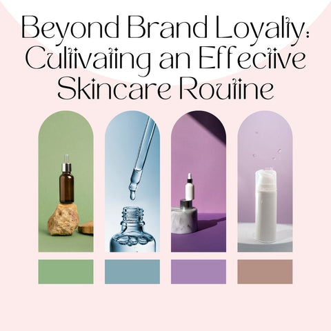 Beyond Brand Loyalty: Cultivating an Effective Skincare Routine