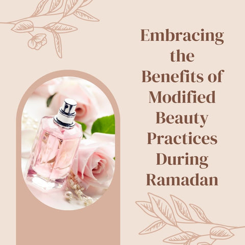 Embracing the Benefits of Modified Beauty Practices During Ramadan