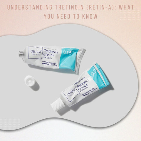 Understanding Tretinoin (Retin-A): What You Need to Know