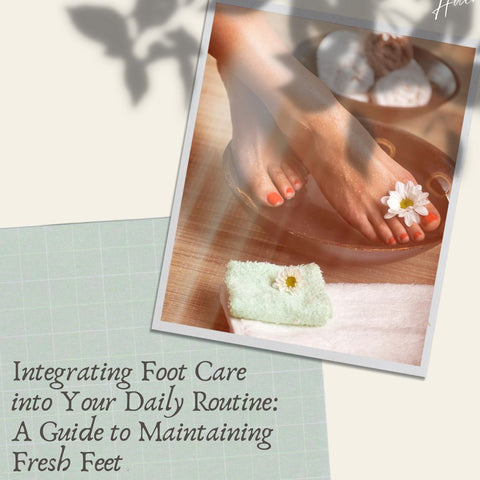 Integrating Foot Care into Your Daily Routine: A Guide to Maintaining Fresh Feet