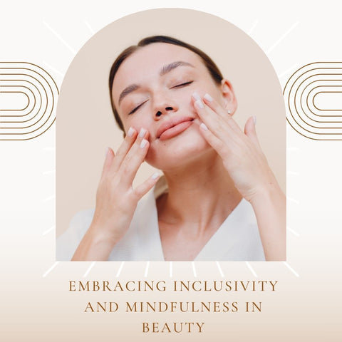 Embracing Inclusivity and Mindfulness in Beauty