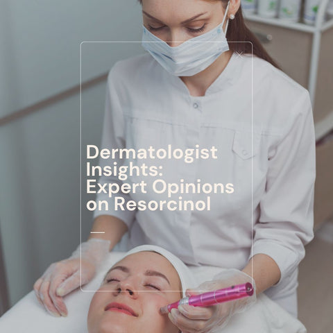Dermatologist Insights: Expert Opinions on Resorcinol
