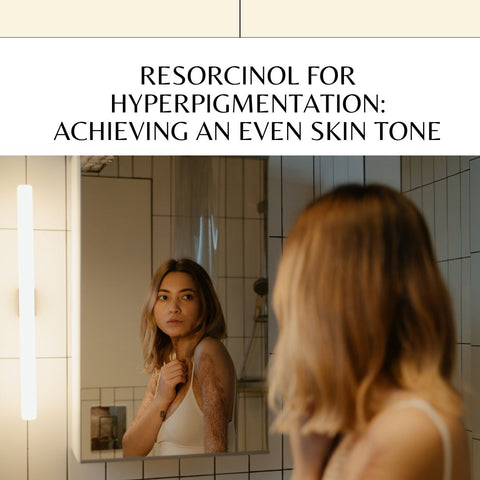 Resorcinol for Hyperpigmentation: Achieving an Even Skin Tone