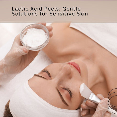 Lactic Acid Peels: Gentle Solutions for Sensitive Skin