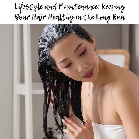 Lifestyle and Maintenance: Keeping Your Hair Healthy in the Long Run